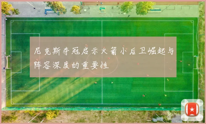 尼克斯夺冠启示火箭小后卫崛起与阵容深度的重要性